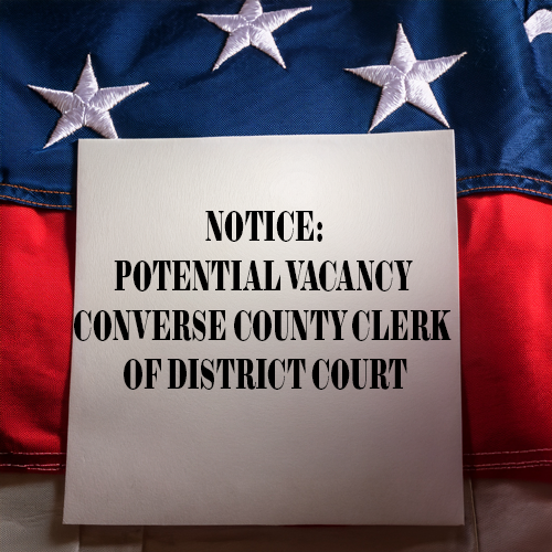 NOTICE OF POTENTIAL VACANCY FOR CONVERSE COUNTY CLERK OF DISTRICT COURT